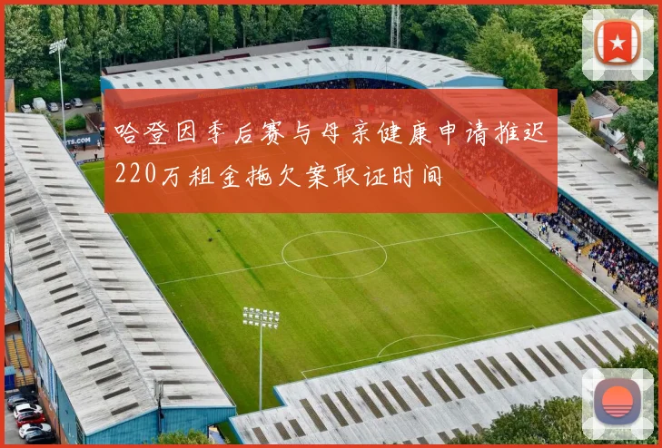 哈登因季后赛与母亲健康申请推迟220万租金拖欠案取证时间