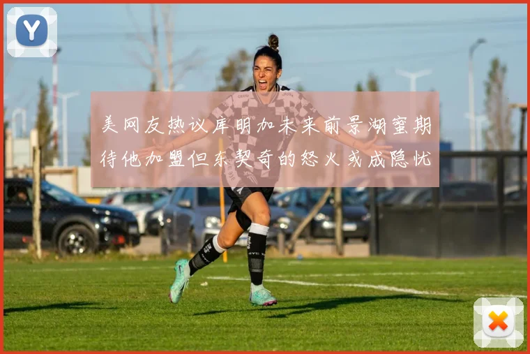 美网友热议库明加未来前景湖蜜期待他加盟但东契奇的怒火或成隐忧